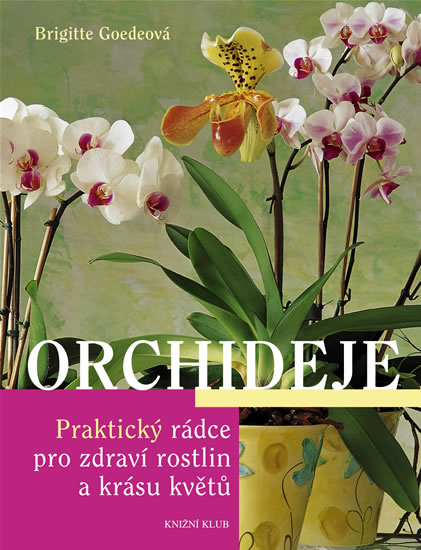 Knizniklub.cz: Orchideje - Praktický rádce pro zdraví rostlin a krásu květů