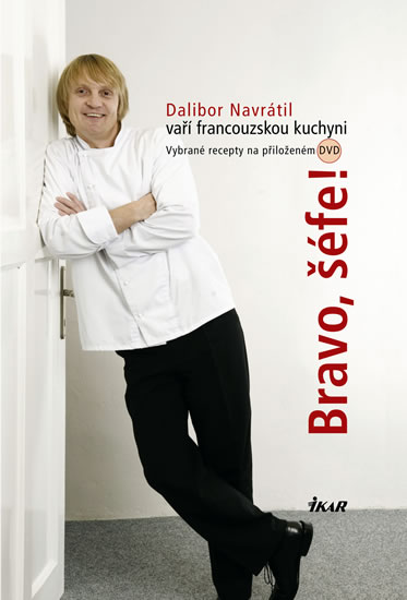 Bravo, šéfe! Dalibor Navrátil vaří francouzskou kuchyni - 30 receptů  a vybrané recepty na DVD