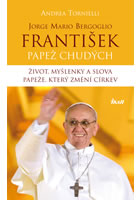 Detail titulu František – Papež chudých. Život, myšlenky a slova papeže, který změní církev