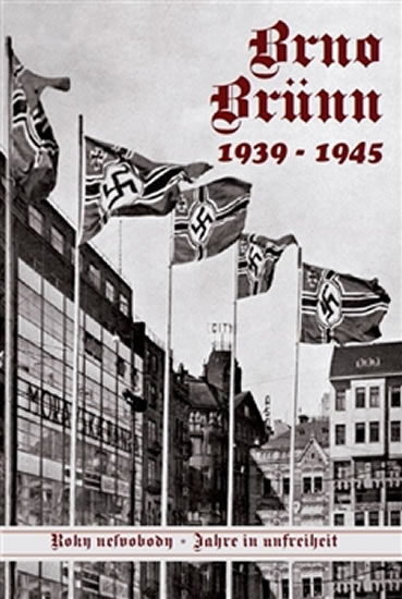BRNO/BRÜNN 1939-1945 (ROKY NESVOBODY) Č-N I. DÍL