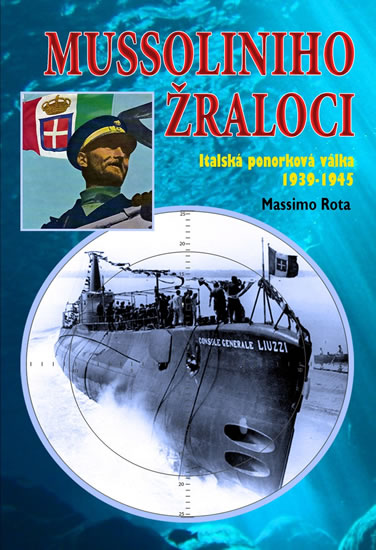 MUSSOLINIHO ŽRALOCI - ITALSKÁ PONORKOVÁ VÁLKA 1939-45