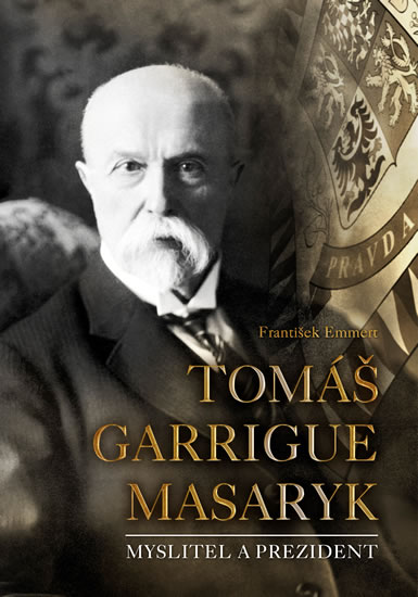 TOMÁŠ GARRIGUE MASARYK - MYSLITEL A PREZIDENT