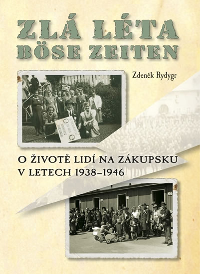 ZLÁ LÉTA / BÖSE ZEITEN - O ŽIVOTĚ LIDÍ NA ZÁKUPSKU 1938-46