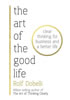 Detail titulu The Art of the Good Life: Clear Thinking for Business and a Better Life