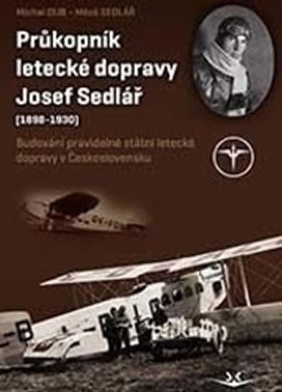 PRŮKOPNÍK LETECKÉ DOPRAVY JOSEF SEDLÁŘ 1898-1930