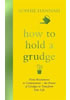 Detail titulu How to Hold a Grudge : From Resentment to Contentment - the Power of Grudges to Transform Your Life