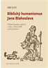 Detail titulu Biblický humanismus Jana Blahoslava - Překlad Nového zákona z roku 1564/1568 a jeho kontext