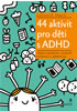 Detail titulu 44 aktivit pro děti s ADHD - Podpora sebedůvěry, sociálních dovedností a sebekontroly