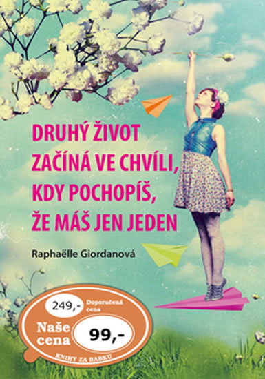 DRUHÝ ŽIVOT ZAČÍNÁ VE CHVÍLI,KDY POCHOPÍŠ,ŽE MÁŠ JEN JEDEN