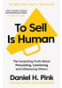 Detail titulu To Sell is Human: The Surprising Truth About Persuading, Convincing, and Influencing Others