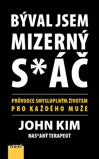 BÝVAL JSEM MIZERNÝ S*ÁČ - PRŮVODCE SMYSLUPLNÝM ŽIVOTEM PRO