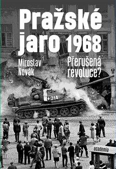 PRAŽSKÉ JARO 1968 - PŘERUŠENÁ REVOLUCE?