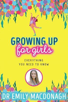 GROWING UP FOR GIRLS: EVERYTHING YOU NEED TO KNOW