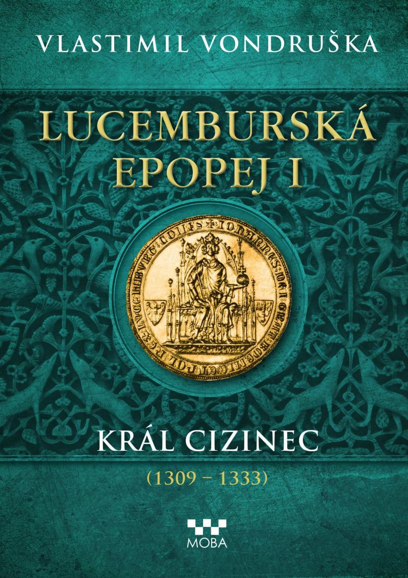 LUCEMBURSKÁ EPOPEJ I-KRÁL CIZINEC (1309-1333)