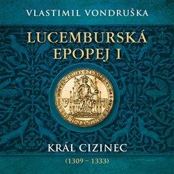 CD LUCEMBURSKÁ EPOPEJ I KRÁL CIZINEC (1309—1333)