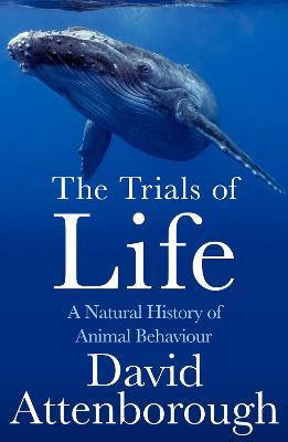 THE TRIALS OF LIFE: A NATURAL HISTORY OF ANIMAL BEHAVIOUR