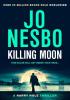 Detail titulu Killing Moon: The Must-Read New Harry Hole Thriller From The No.1 Sunday Times Bestseller