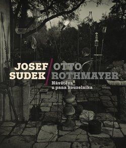JOSEF SUDEK-OTTO ROTHMAYER: NÁVŠTĚVA U PANA KOUZEL