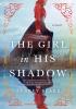 Detail titulu The Girl in His Shadow: A Novel