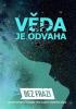 Detail titulu Věda je odvaha - Šestnáct příběhů. Šestnáct vědců. Šestnáct osobností, které mají odvahu poznávat a měnit svět kolem nás.